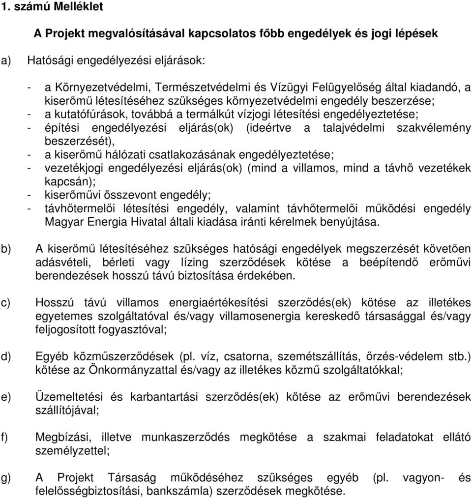 (ideértve a talajvédelmi szakvélemény beszerzését), - a kiserőmű hálózati csatlakozásának engedélyeztetése; - vezetékjogi engedélyezési eljárás(ok) (mind a villamos, mind a távhő vezetékek kapcsán);