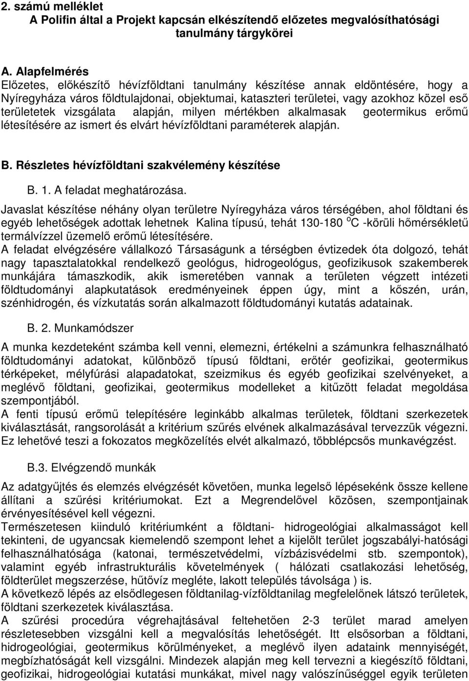 vizsgálata alapján, milyen mértékben alkalmasak geotermikus erőmű létesítésére az ismert és elvárt hévízföldtani paraméterek alapján. B. Részletes hévízföldtani szakvélemény készítése B. 1.