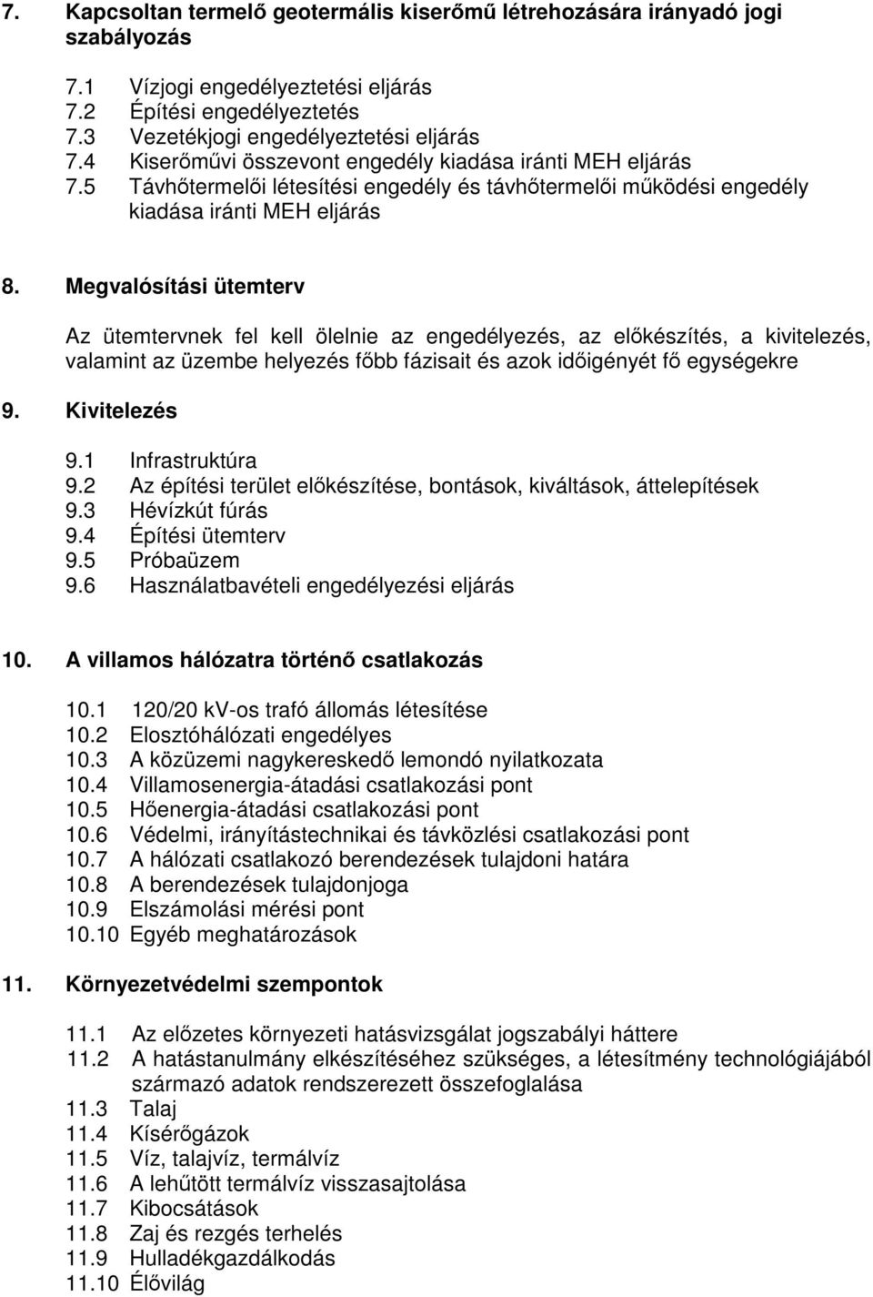 Megvalósítási ütemterv Az ütemtervnek fel kell ölelnie az engedélyezés, az előkészítés, a kivitelezés, valamint az üzembe helyezés főbb fázisait és azok időigényét fő egységekre 9. Kivitelezés 9.