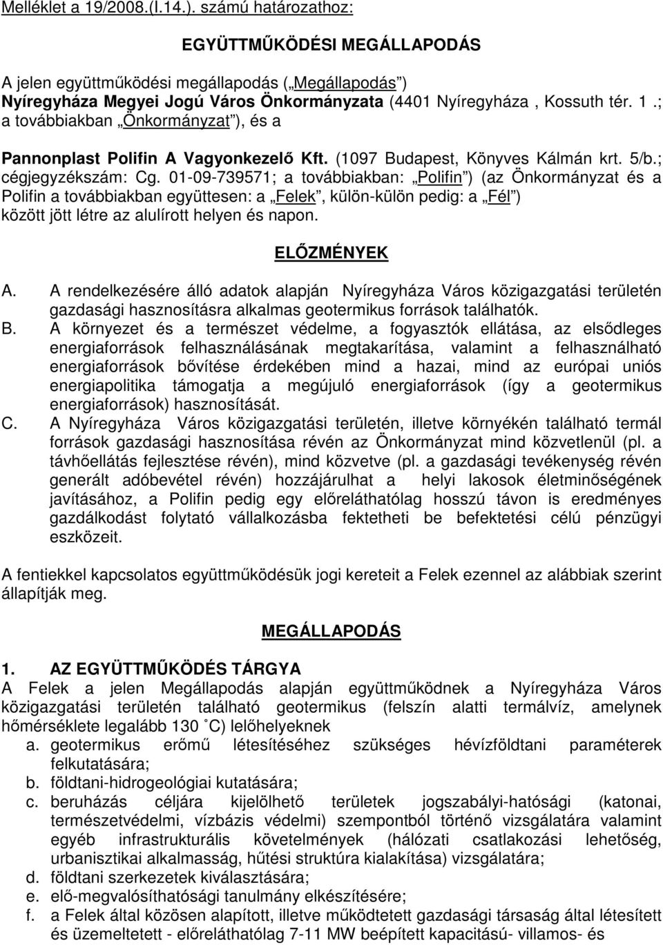 ; a továbbiakban Önkormányzat ), és a Pannonplast Polifin A Vagyonkezelő Kft. (1097 Budapest, Könyves Kálmán krt. 5/b.; cégjegyzékszám: Cg.