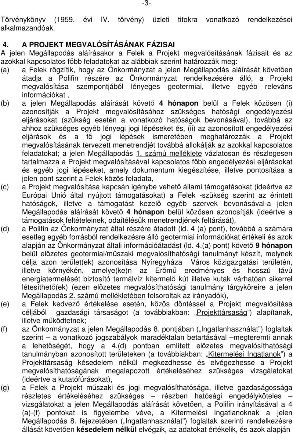 Felek rögzítik, hogy az Önkormányzat a jelen Megállapodás aláírását követően átadja a Polifin részére az Önkormányzat rendelkezésére álló, a Projekt megvalósítása szempontjából lényeges geotermiai,