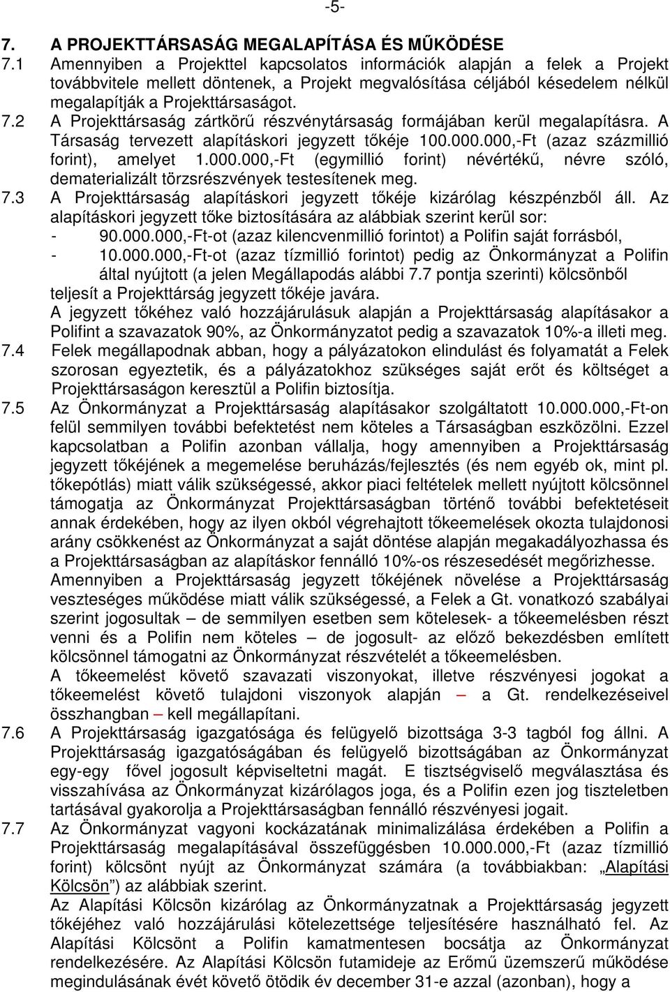 2 A Projekttársaság zártkörű részvénytársaság formájában kerül megalapításra. A Társaság tervezett alapításkori jegyzett tőkéje 100.000.