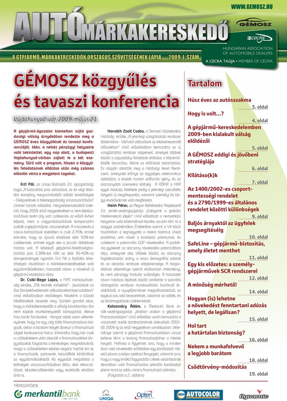 A gépjármű-ágazatot kiemelten sújtó gazdasági válság árnyékában rendezte meg a GÉMOSZ éves közgyűlését és tavaszi konferenciáját.