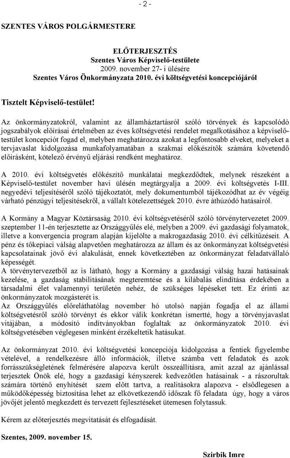 Az önkormányzatokról, valamint az államháztartásról szóló törvények és kapcsolódó jogszabályok előírásai értelmében az éves költségvetési rendelet megalkotásához a képviselőtestület koncepciót fogad