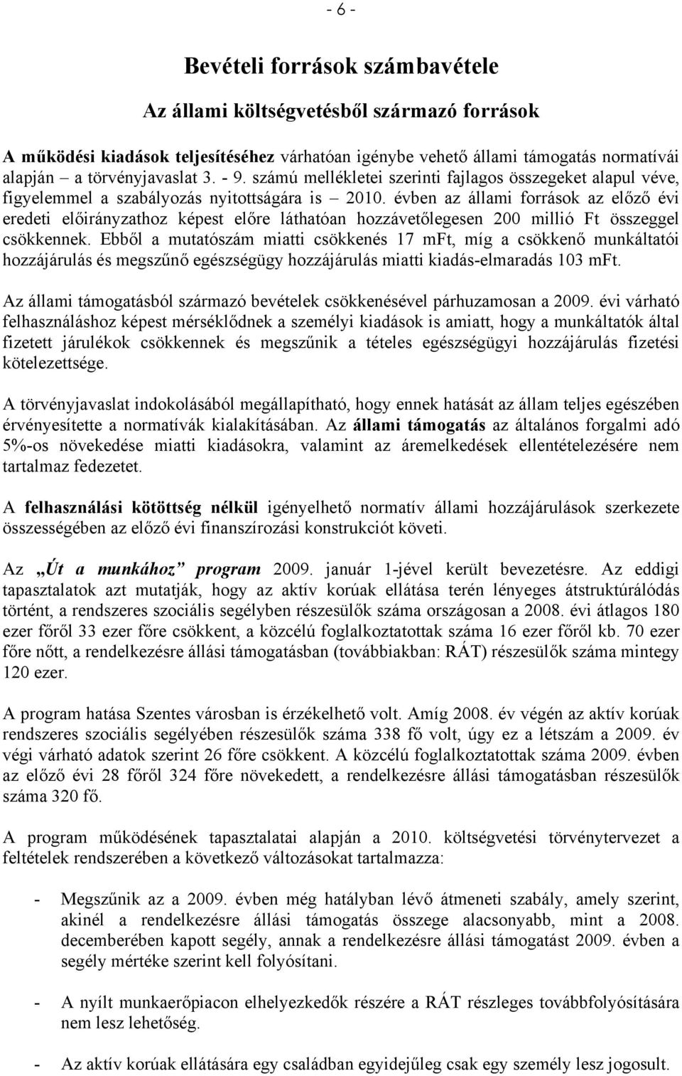 évben az állami források az előző évi eredeti előirányzathoz képest előre láthatóan hozzávetőlegesen 200 millió Ft összeggel csökkennek.