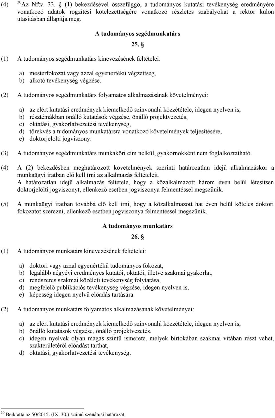 A tudományos segédmunkatárs 25. (1) A tudományos segédmunkatárs kinevezésének feltételei: a) mesterfokozat vagy azzal egyenértékű végzettség, b) alkotó tevékenység végzése.