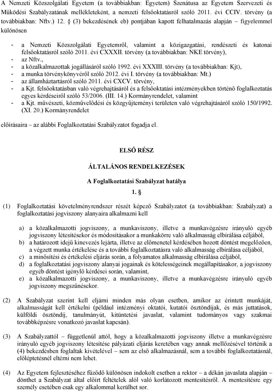 (3) bekezdésének eb) pontjában kapott felhatalmazás alapján figyelemmel különösen - a Nemzeti Közszolgálati Egyetemről, valamint a közigazgatási, rendészeti és katonai felsőoktatásról szóló 2011.