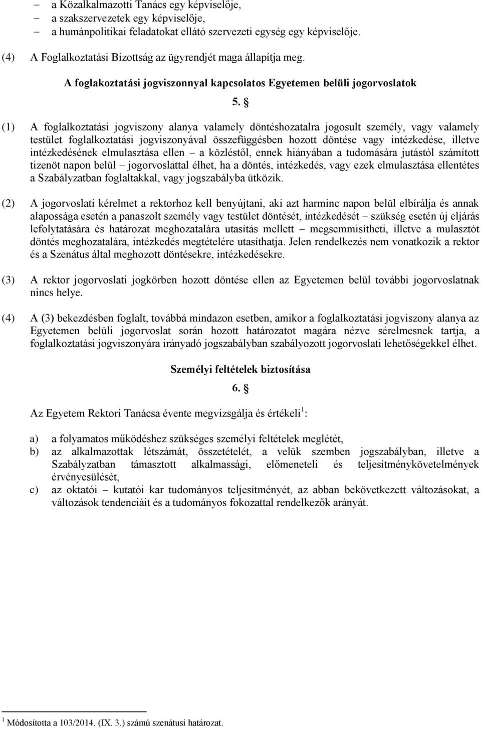 (1) A foglalkoztatási jogviszony alanya valamely döntéshozatalra jogosult személy, vagy valamely testület foglalkoztatási jogviszonyával összefüggésben hozott döntése vagy intézkedése, illetve