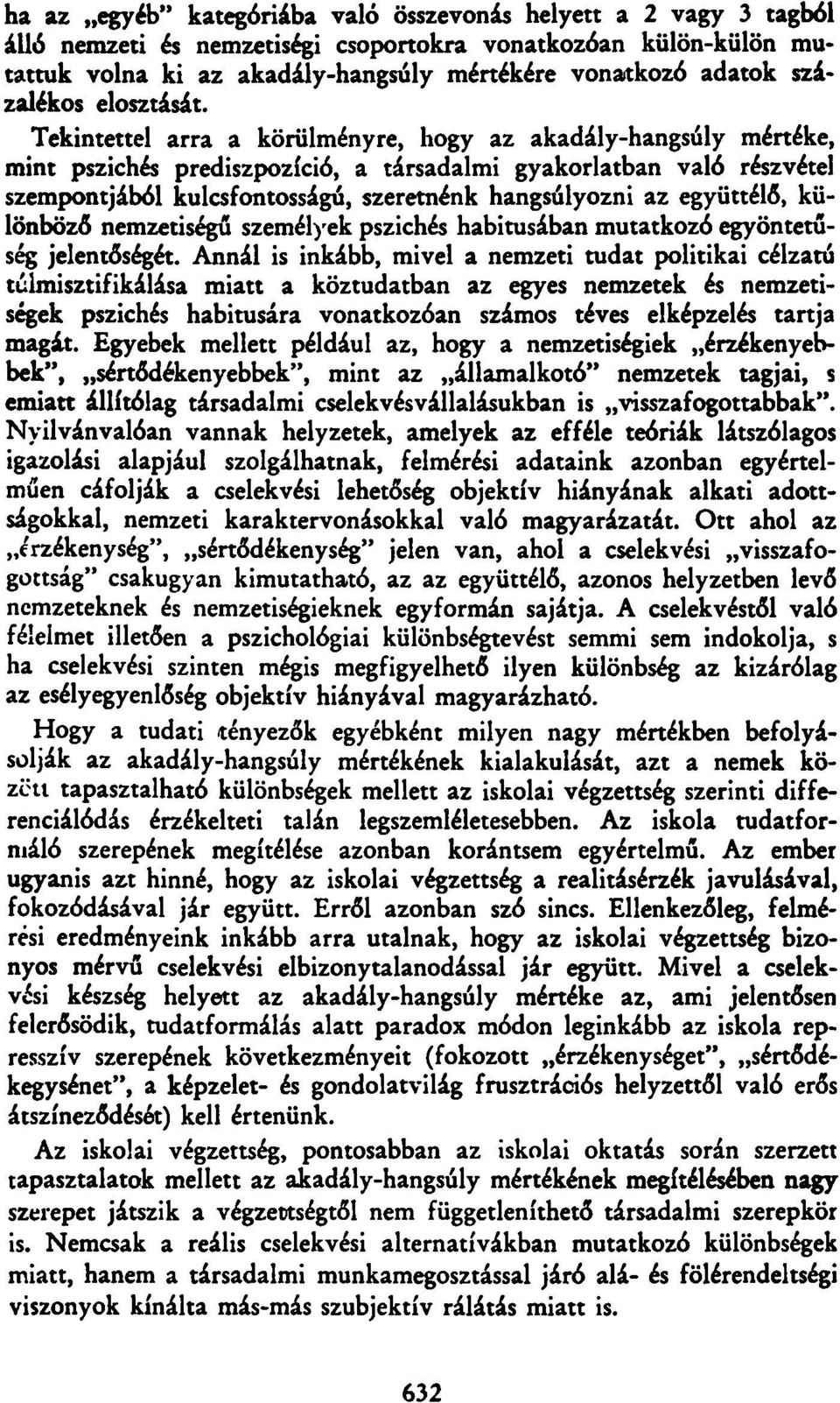 Tekintettel arra a körülményre, hogy az akadály-hangsúly mértéke, mint pszichés prediszpozíció, a társadalmi gyakorlatban való részvétel szempontjából kulcsfontosságú, szeretnénk hangsúlyozni az