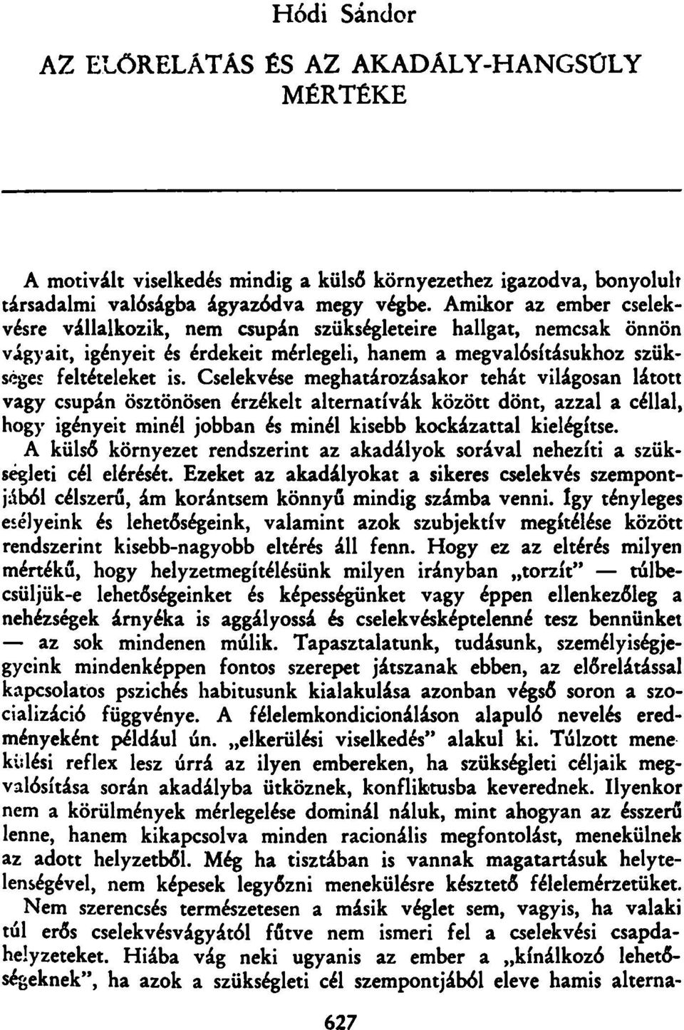 Cselekvése meghatározásakor tehát világosan látott vagy csupán ösztönösen érzékelt alternatívák között dönt, azzal a céllal, hogy igényeit minél jobban és minél kisebb kockázattal kielégítse.