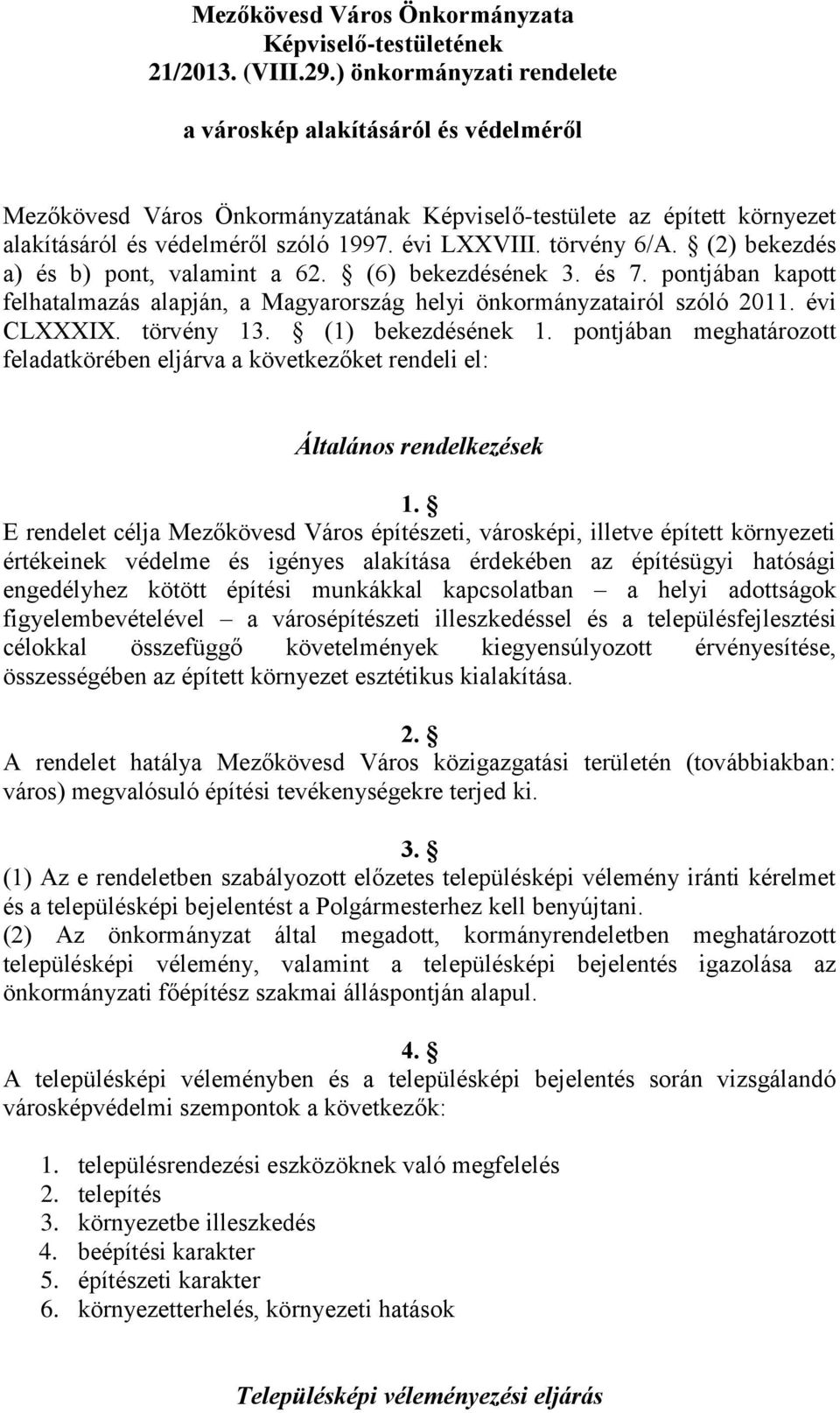törvény 6/A. (2) bekezdés a) és b) pont, valamint a 62. (6) bekezdésének 3. és 7. pontjában kapott felhatalmazás alapján, a Magyarország helyi önkormányzatairól szóló 2011. évi CLXXXIX. törvény 13.