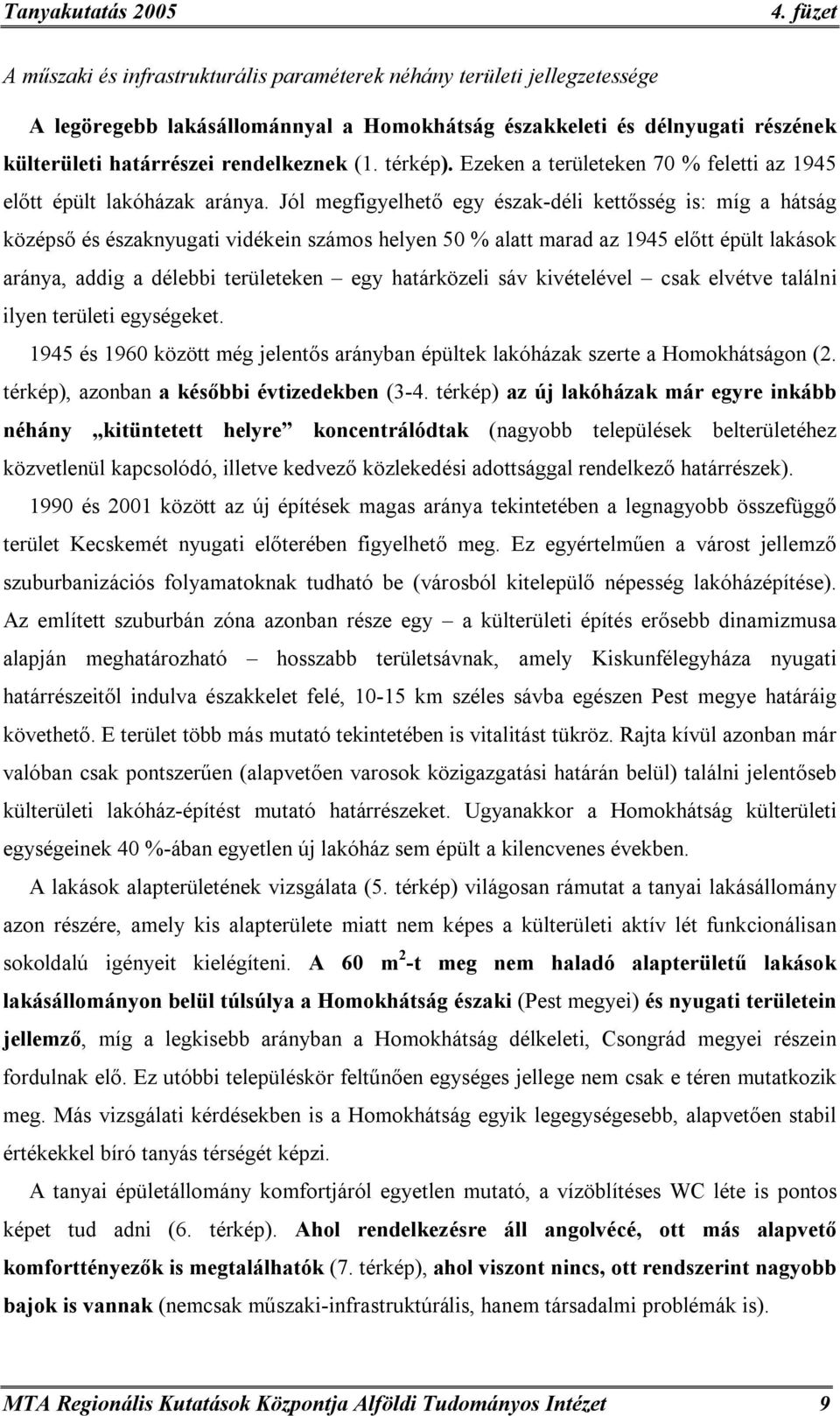 Jól megfigyelhető egy észak-déli kettősség is: míg a hátság középső és északnyugati vidékein számos helyen 50 % alatt marad az 1945 előtt épült lakások aránya, addig a délebbi területeken egy