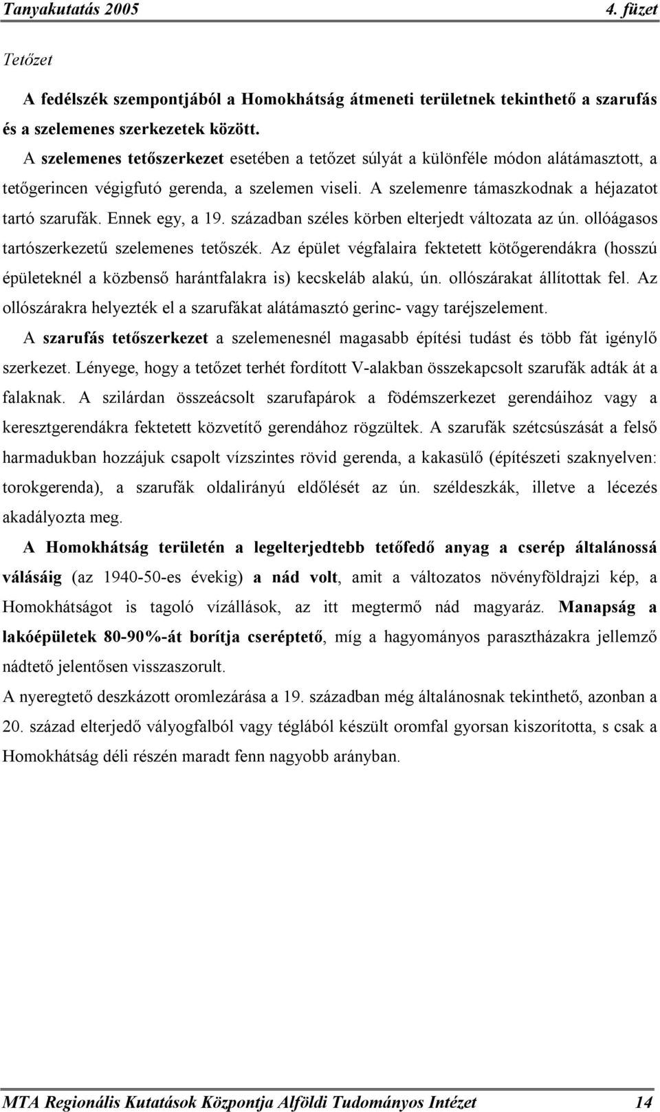 Ennek egy, a 19. században széles körben elterjedt változata az ún. ollóágasos tartószerkezetű szelemenes tetőszék.