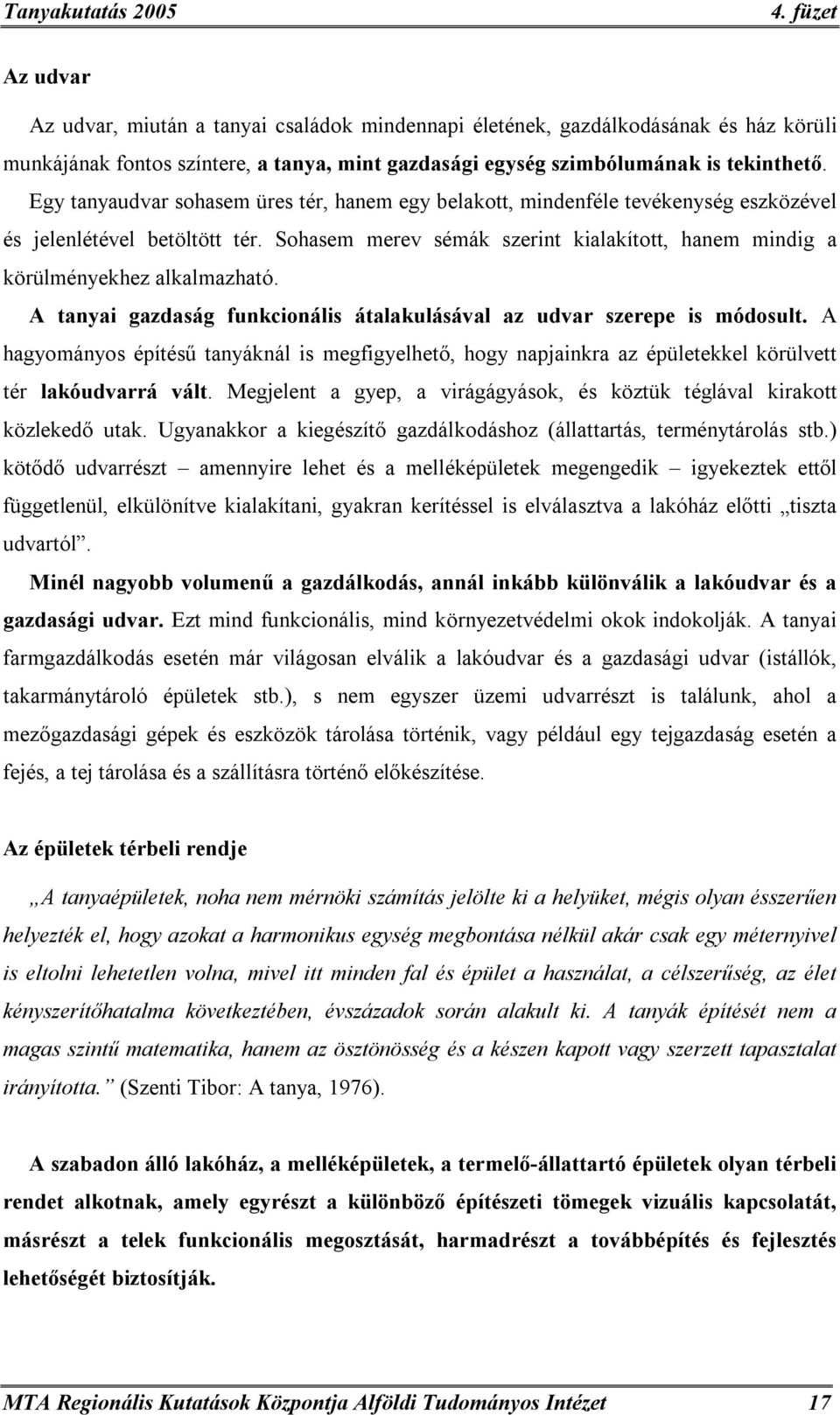 Sohasem merev sémák szerint kialakított, hanem mindig a körülményekhez alkalmazható. A tanyai gazdaság funkcionális átalakulásával az udvar szerepe is módosult.