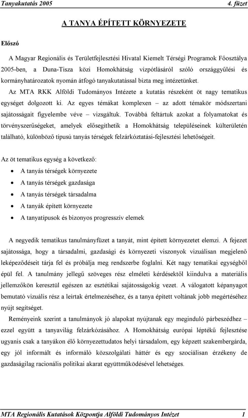 Az egyes témákat komplexen az adott témakör módszertani sajátosságait figyelembe véve vizsgáltuk.