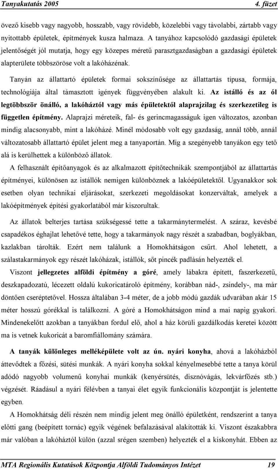 Tanyán az állattartó épületek formai sokszínűsége az állattartás típusa, formája, technológiája által támasztott igények függvényében alakult ki.