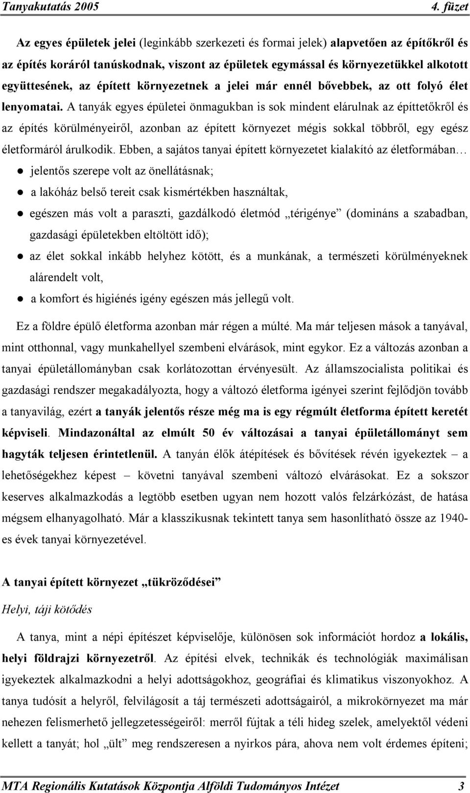 A tanyák egyes épületei önmagukban is sok mindent elárulnak az építtetőkről és az építés körülményeiről, azonban az épített környezet mégis sokkal többről, egy egész életformáról árulkodik.