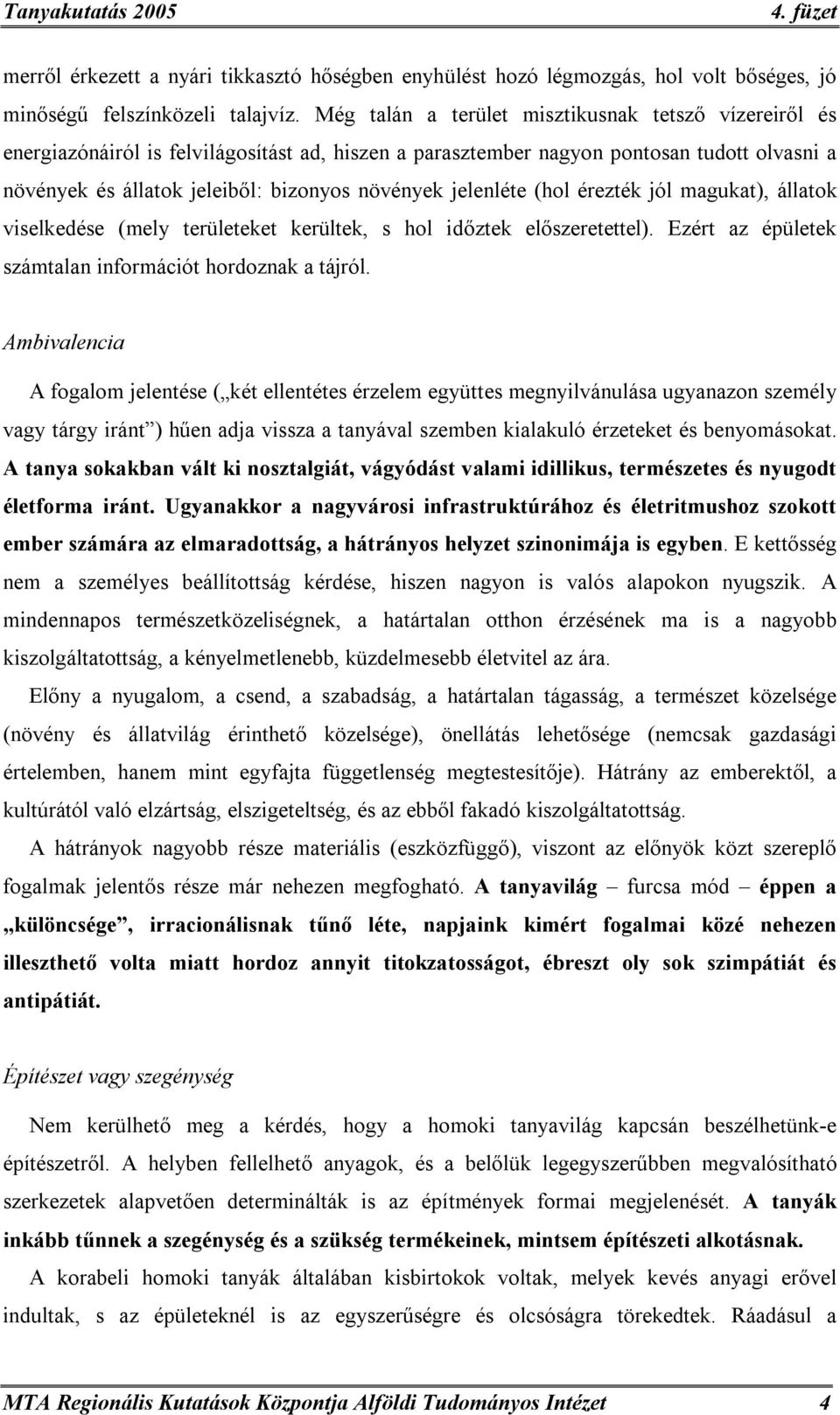 jelenléte (hol érezték jól magukat), állatok viselkedése (mely területeket kerültek, s hol időztek előszeretettel). Ezért az épületek számtalan információt hordoznak a tájról.