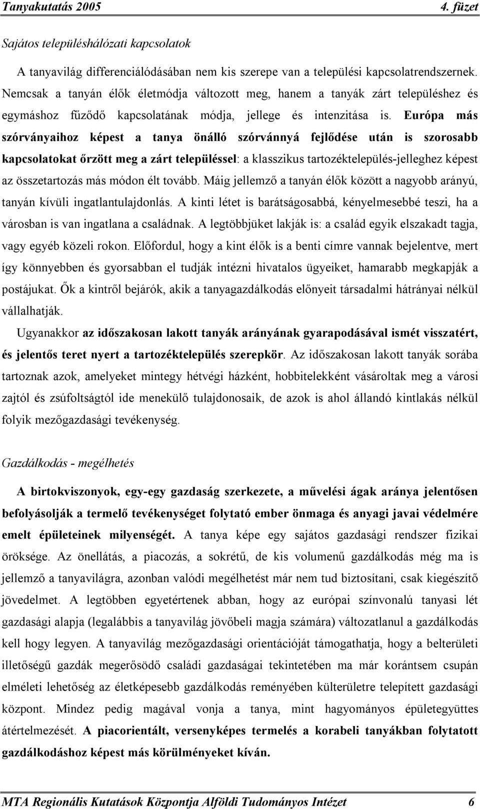 Európa más szórványaihoz képest a tanya önálló szórvánnyá fejlődése után is szorosabb kapcsolatokat őrzött meg a zárt településsel: a klasszikus tartozéktelepülés-jelleghez képest az összetartozás