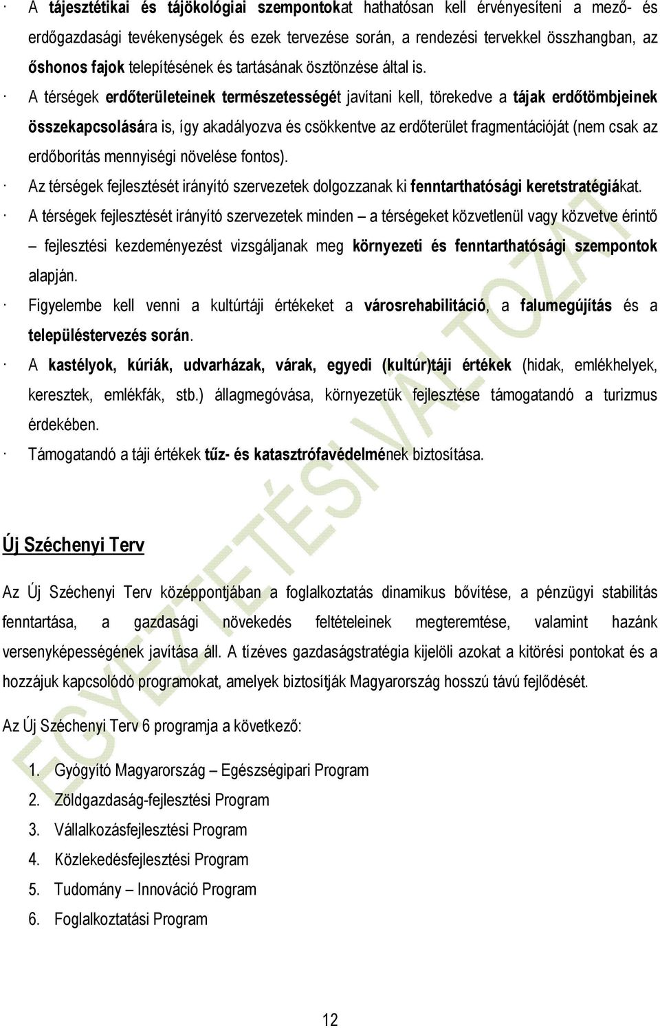 A térségek erdıterületeinek természetességét javítani kell, törekedve a tájak erdıtömbjeinek összekapcsolására is, így akadályozva és csökkentve az erdıterület fragmentációját (nem csak az