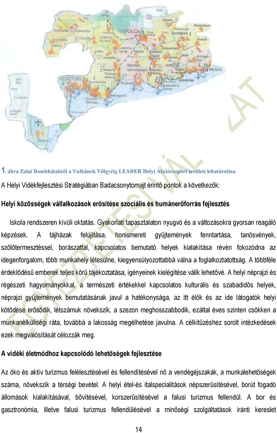 A tájházak felújítása, honismereti győjtemények fenntartása, tanösvények, szılıtermesztéssel, borászattal, kapcsolatos bemutató helyek kialakítása révén fokozódna az idegenforgalom, több munkahely