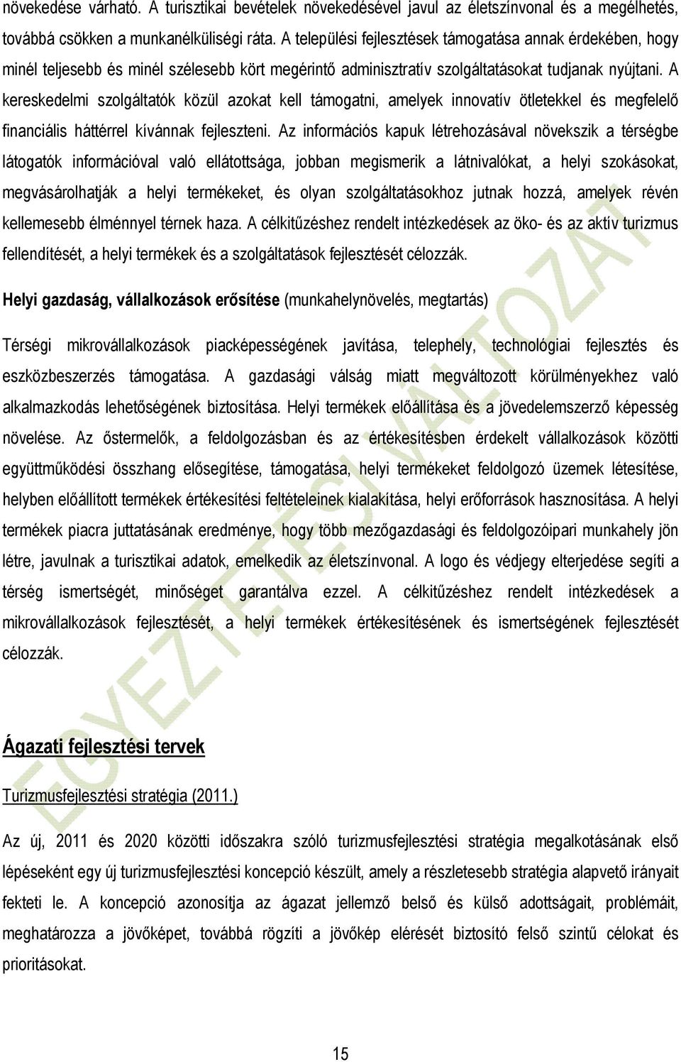 A kereskedelmi szolgáltatók közül azokat kell támogatni, amelyek innovatív ötletekkel és megfelelı financiális háttérrel kívánnak fejleszteni.