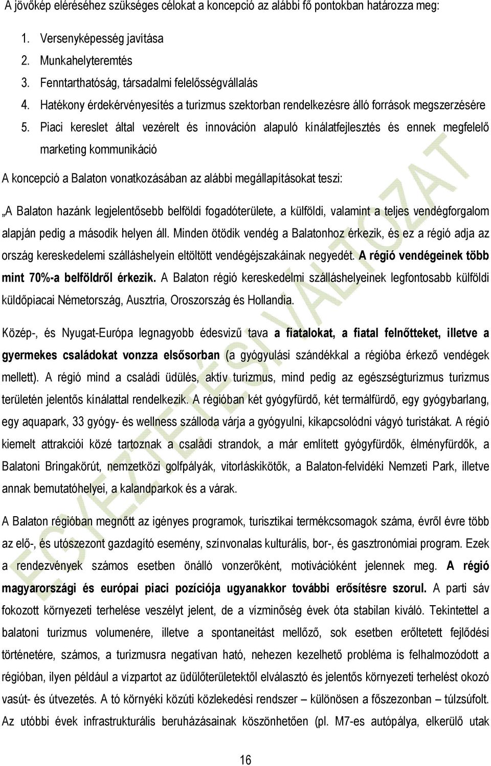 Piaci kereslet által vezérelt és innováción alapuló kínálatfejlesztés és ennek megfelelı marketing kommunikáció A koncepció a Balaton vonatkozásában az alábbi megállapításokat teszi: A Balaton hazánk