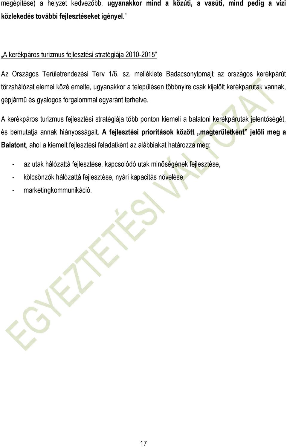 melléklete Badacsonytomajt az országos kerékpárút törzshálózat elemei közé emelte, ugyanakkor a településen többnyire csak kijelölt kerékpárutak vannak, gépjármő és gyalogos forgalommal egyaránt