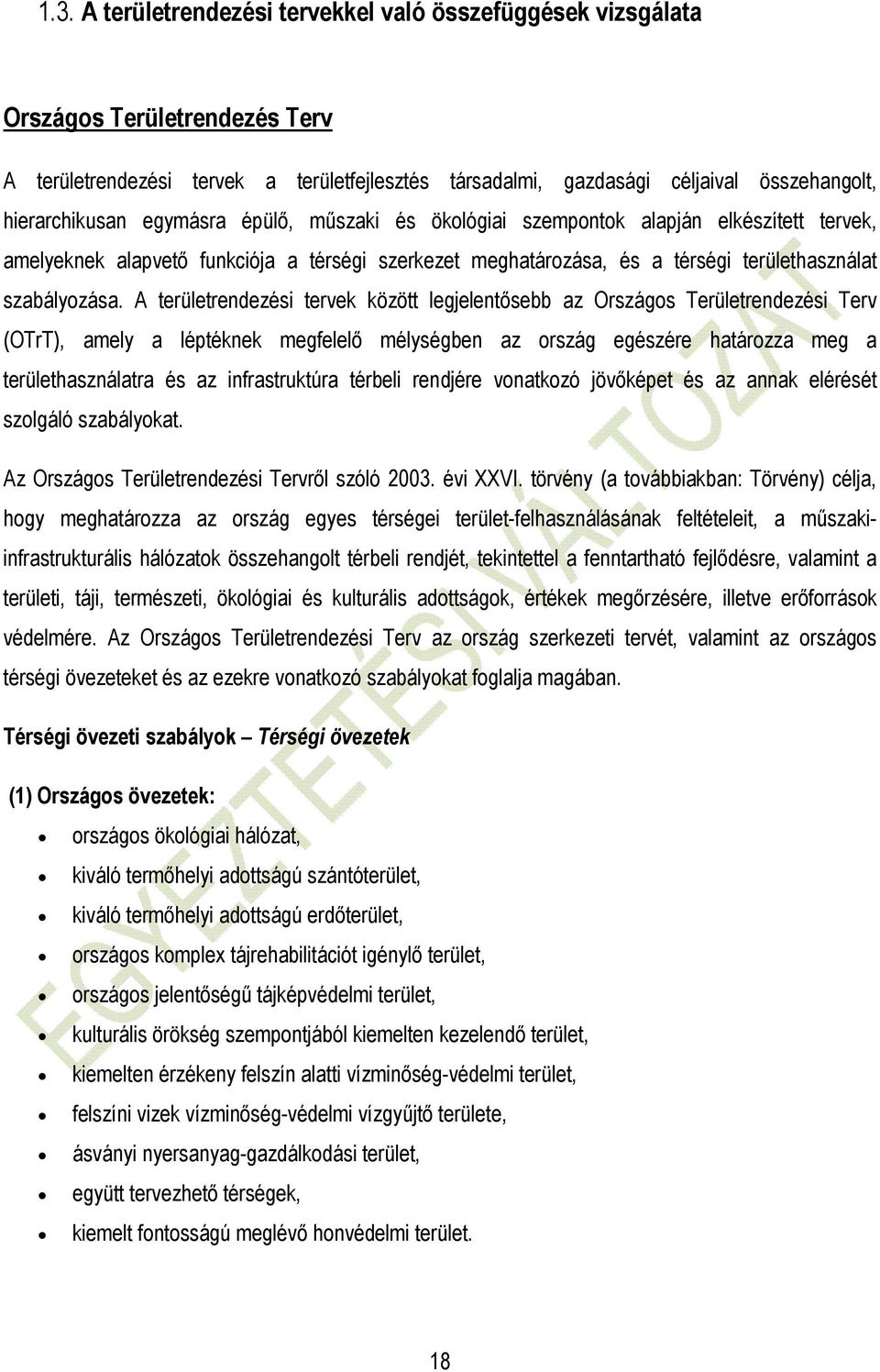 A területrendezési tervek között legjelentısebb az Országos Területrendezési Terv (OTrT), amely a léptéknek megfelelı mélységben az ország egészére határozza meg a területhasználatra és az