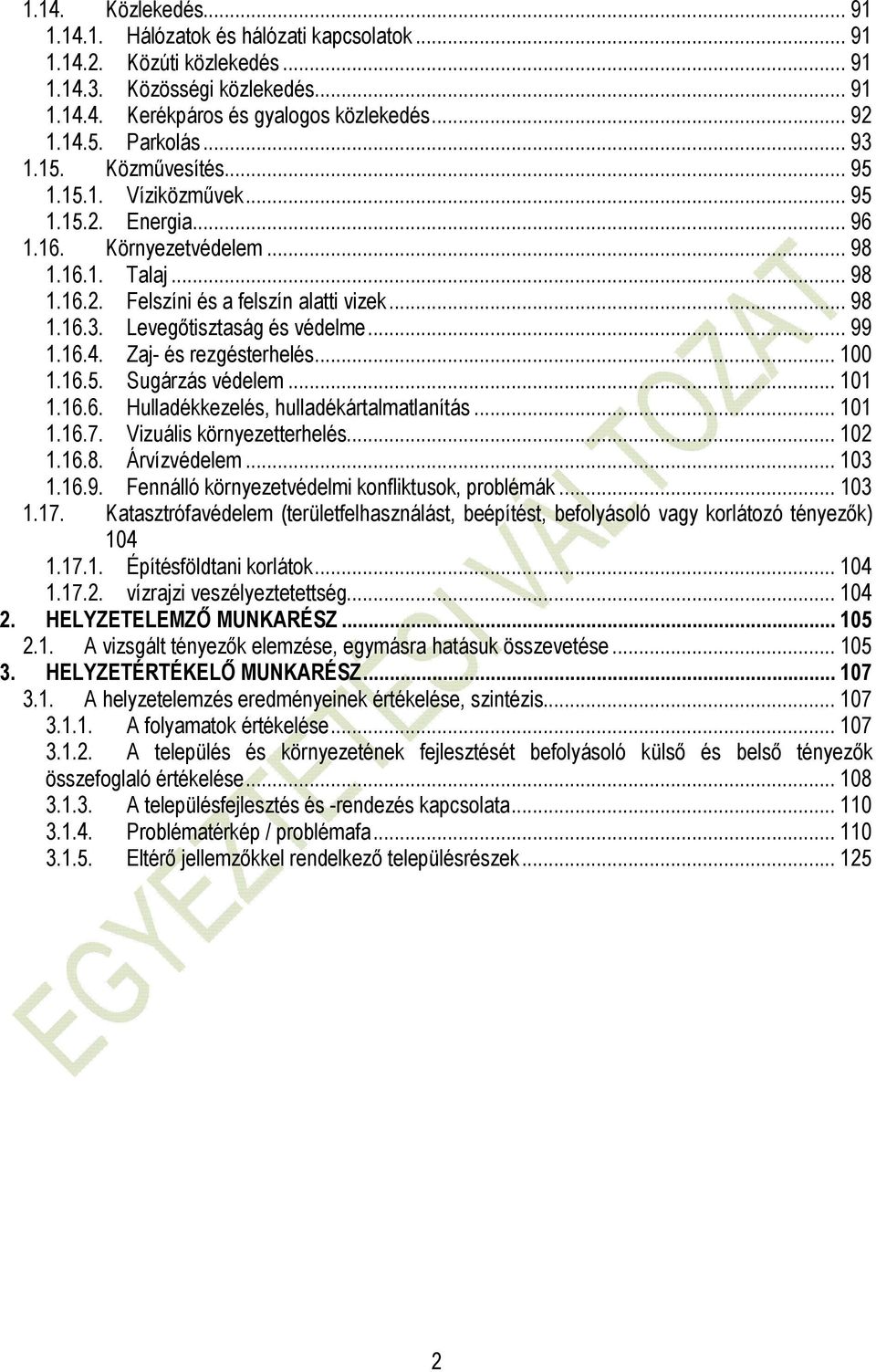 .. 99 1.16.4. Zaj- és rezgésterhelés... 100 1.16.5. Sugárzás védelem... 101 1.16.6. Hulladékkezelés, hulladékártalmatlanítás... 101 1.16.7. Vizuális környezetterhelés... 102 1.16.8. Árvízvédelem.