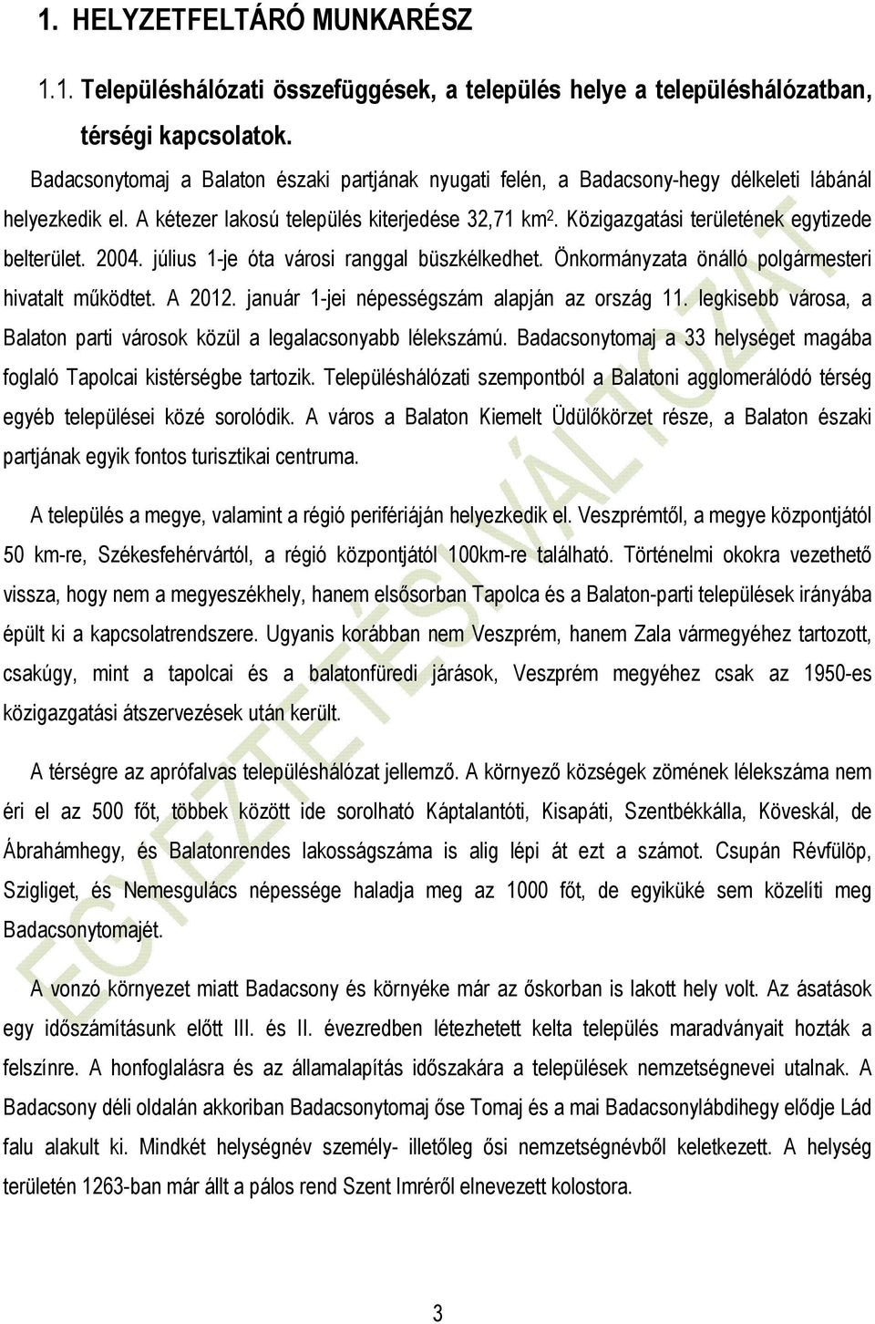 Közigazgatási területének egytizede belterület. 2004. július 1-je óta városi ranggal büszkélkedhet. Önkormányzata önálló polgármesteri hivatalt mőködtet. A 2012.