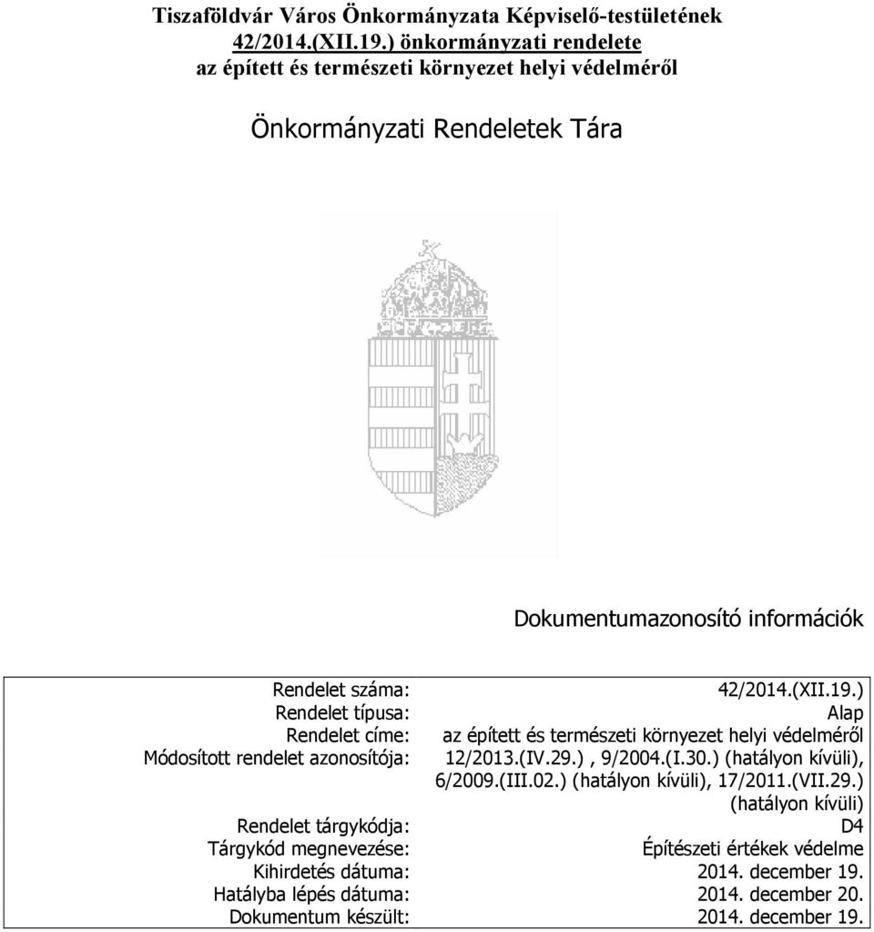 ) Rendelet típusa: Alap Rendelet címe: az épített és Módosított rendelet azonosítója: 12/2013.(IV.29.), 9/2004.(I.30.) (hatályon kívüli), 6/2009.(III.