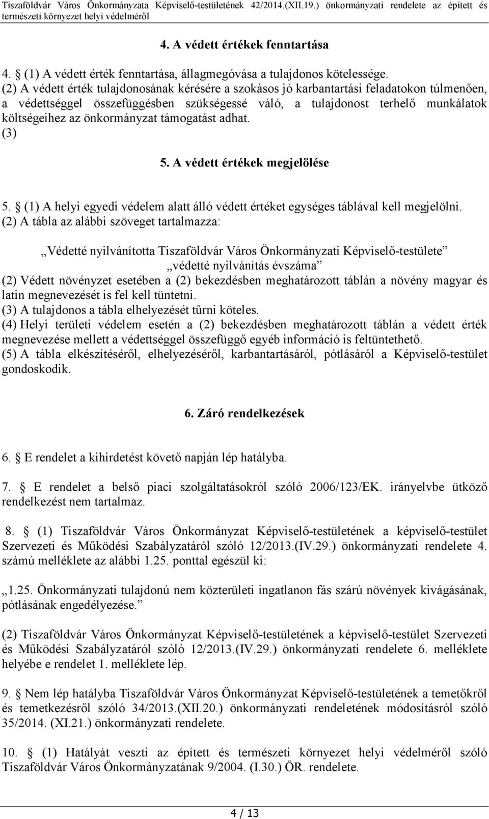 önkormányzat támogatást adhat. (3) 5. A védett értékek megjelölése 5. (1) A helyi egyedi védelem alatt álló védett értéket egységes táblával kell megjelölni.