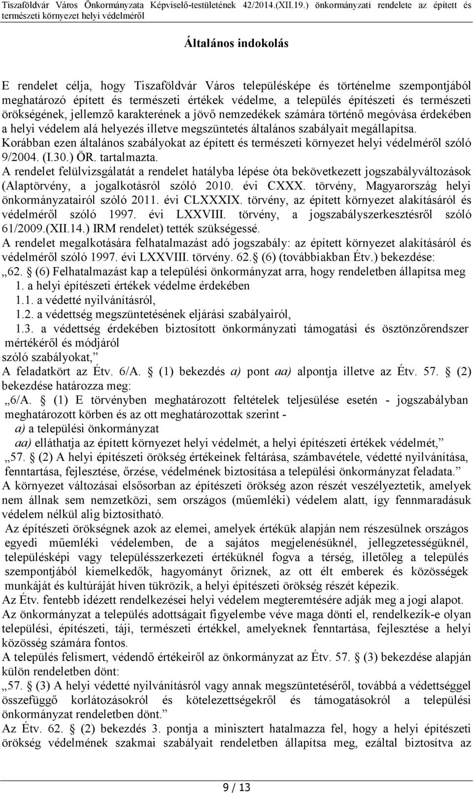 Korábban ezen általános szabályokat az épített és szóló 9/2004. (I.30.) ÖR. tartalmazta.