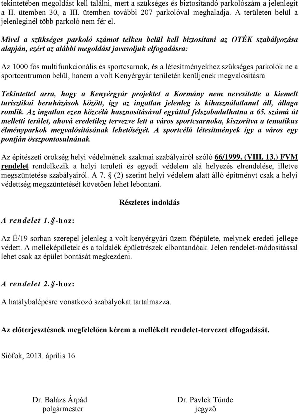 Mivel a szükséges parkoló számot telken belül kell biztosítani az OTÉK szabályozása alapján, ezért az alábbi megoldást javasoljuk elfogadásra: Az 1000 fős multifunkcionális és sportcsarnok, és a