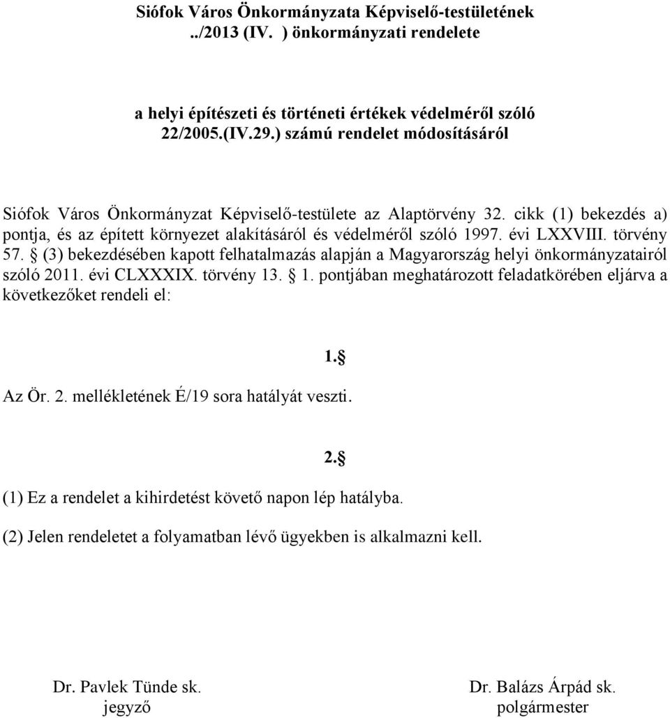 törvény 57. (3) bekezdésében kapott felhatalmazás alapján a Magyarország helyi önkormányzatairól szóló 2011. évi CLXXXIX. törvény 13