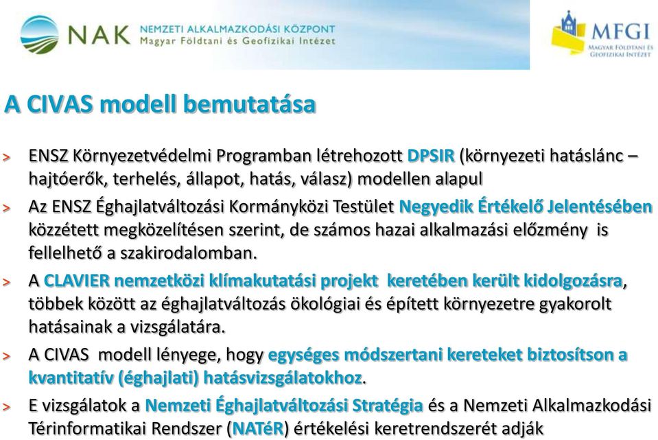 > A CLAVIER nemzetközi klímakutatási projekt keretében került kidolgozásra, többek között az éghajlatváltozás ökológiai és épített környezetre gyakorolt hatásainak a vizsgálatára.