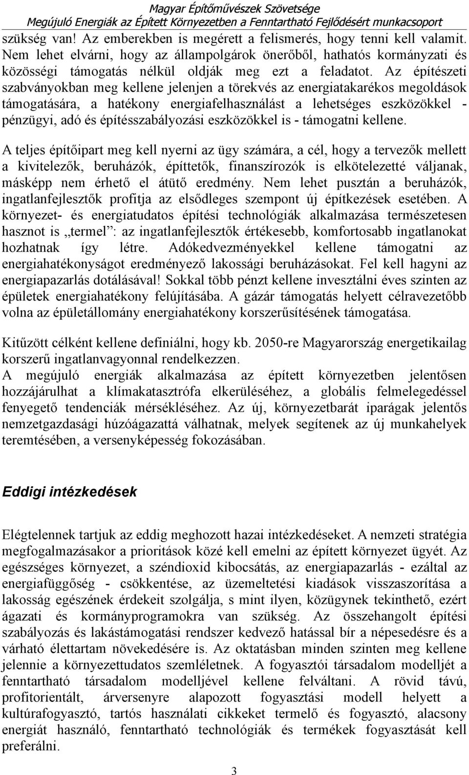 Az építészeti szabványokban meg kellene jelenjen a törekvés az energiatakarékos megoldások támogatására, a hatékony energiafelhasználást a lehetséges eszközökkel - pénzügyi, adó és építésszabályozási