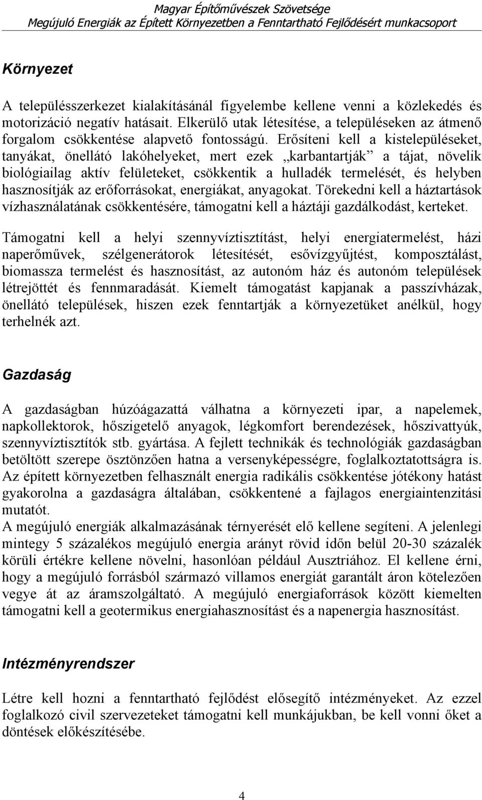 Erősíteni kell a kistelepüléseket, tanyákat, önellátó lakóhelyeket, mert ezek karbantartják a tájat, növelik biológiailag aktív felületeket, csökkentik a hulladék termelését, és helyben hasznosítják