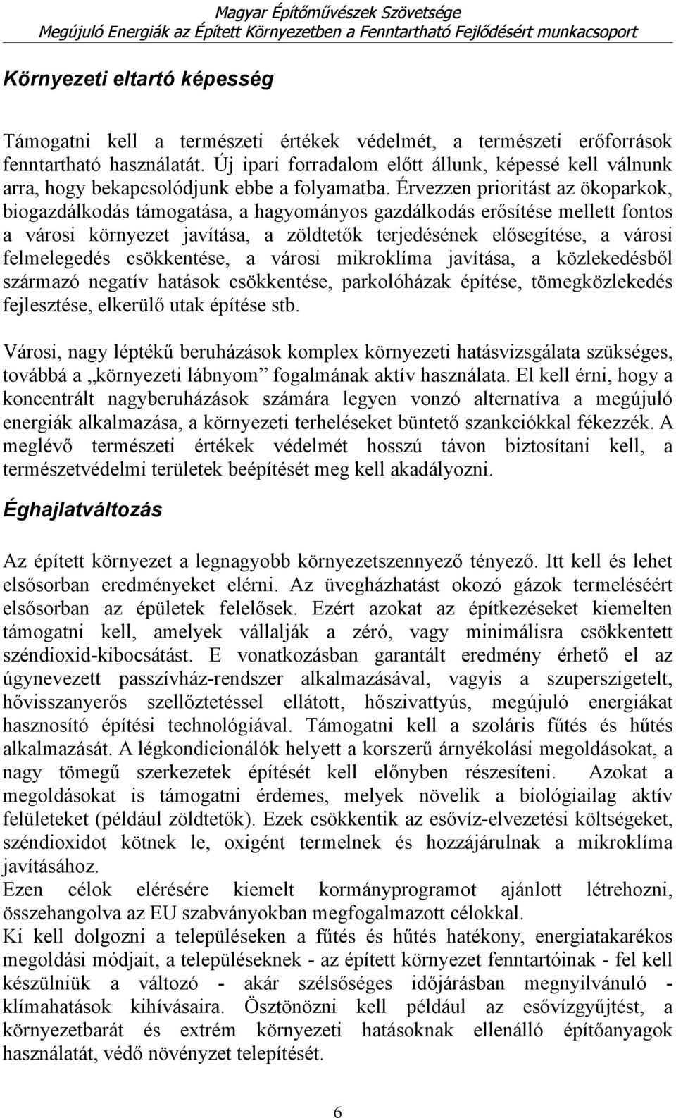 Érvezzen prioritást az ökoparkok, biogazdálkodás támogatása, a hagyományos gazdálkodás erősítése mellett fontos a városi környezet javítása, a zöldtetők terjedésének elősegítése, a városi