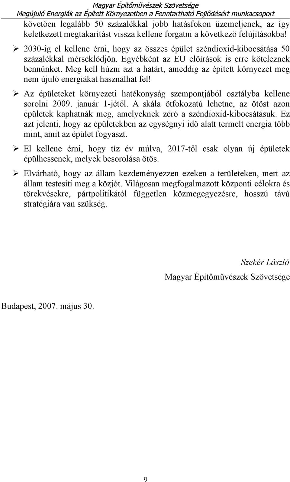 Meg kell húzni azt a határt, ameddig az épített környezet meg nem újuló energiákat használhat fel! Az épületeket környezeti hatékonyság szempontjából osztályba kellene sorolni 2009. január 1-jétől.