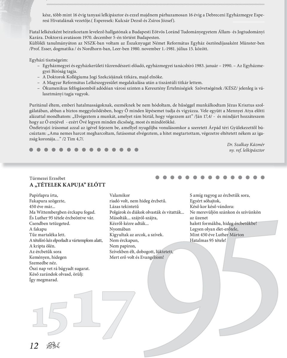 Külföldi tanulmányúton az NSZK-ban voltam az Északnyugat Német Református Egyház ösztöndíjasaként Münster-ben /Prof. Esser, dogmatika / és Nordhorn-ban, Leer-ben 1980. november 1.-1981. július 15.