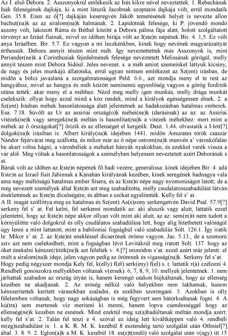 jövendő mondó aszony vólt, lakozott Ráma és Béthel között a Debora pálma fája alatt, holott szolgáltatott törvényt az Izráel fiainak, mivel ez időben birája vólt az I(ste)n népének Bir. 4. 1,5.