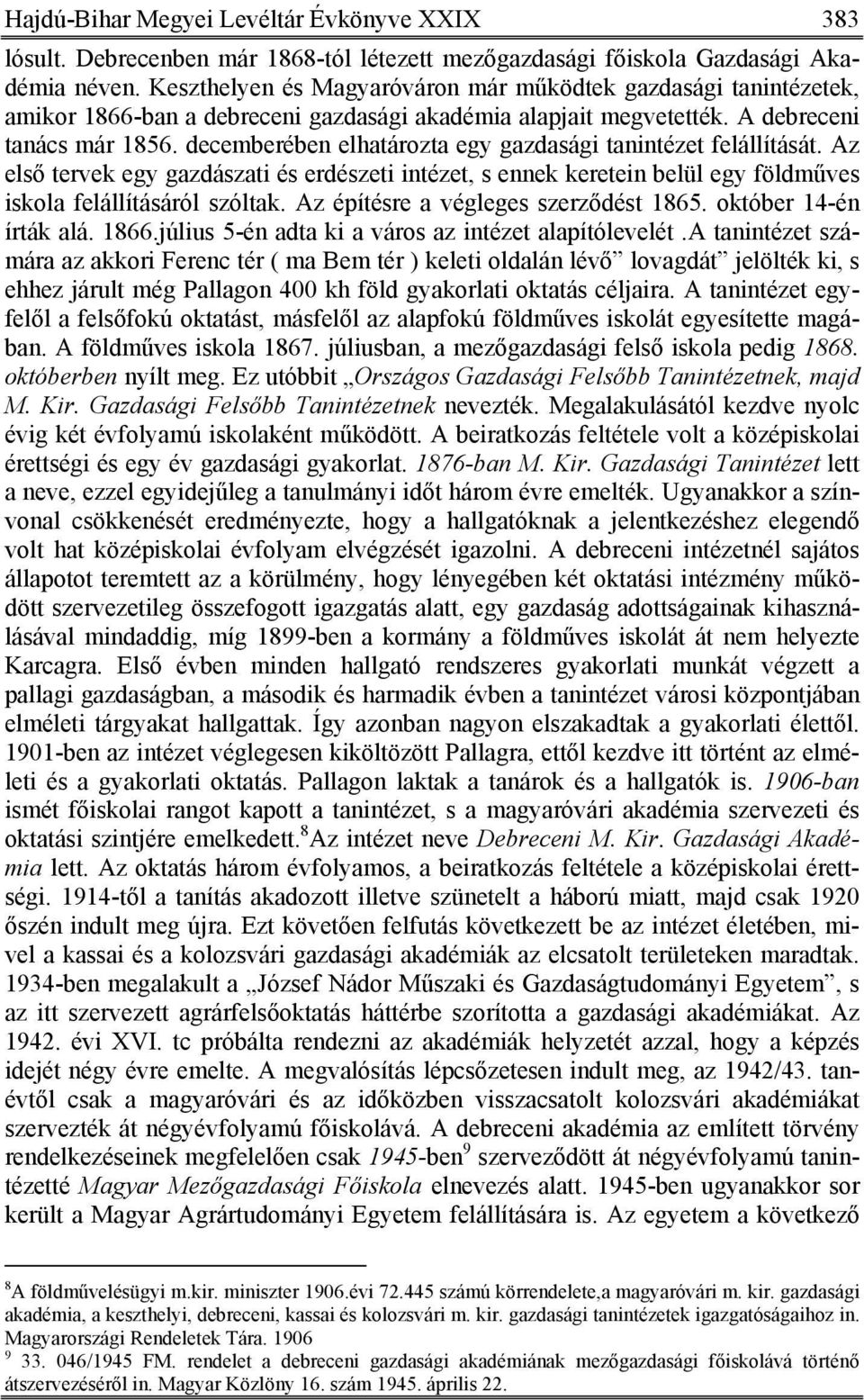 decemberében elhatározta egy gazdasági tanintézet felállítását. Az első tervek egy gazdászati és erdészeti intézet, s ennek keretein belül egy földműves iskola felállításáról szóltak.