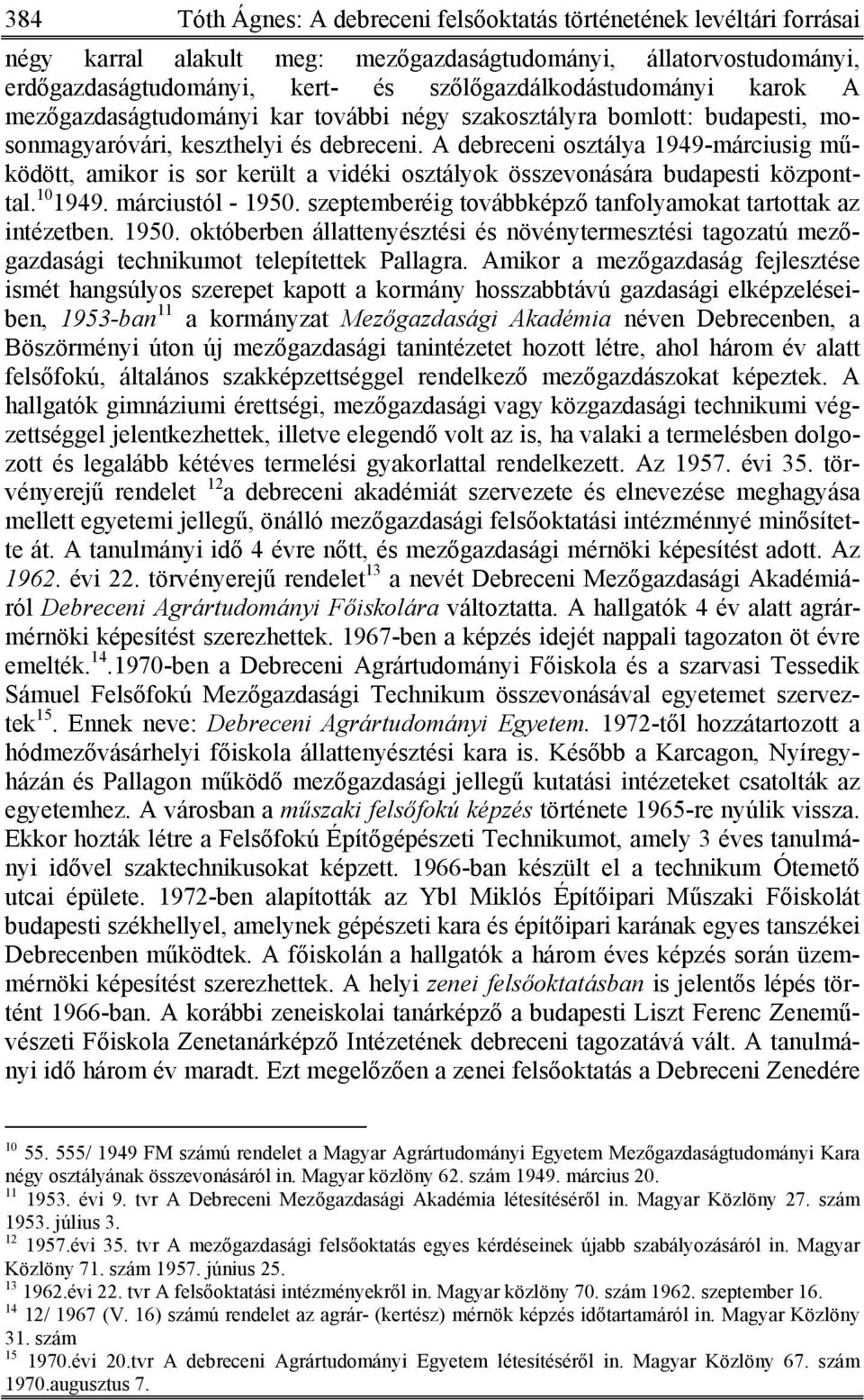 A debreceni osztálya 1949-márciusig működött, amikor is sor került a vidéki osztályok összevonására budapesti központtal. 10 1949. márciustól - 1950.