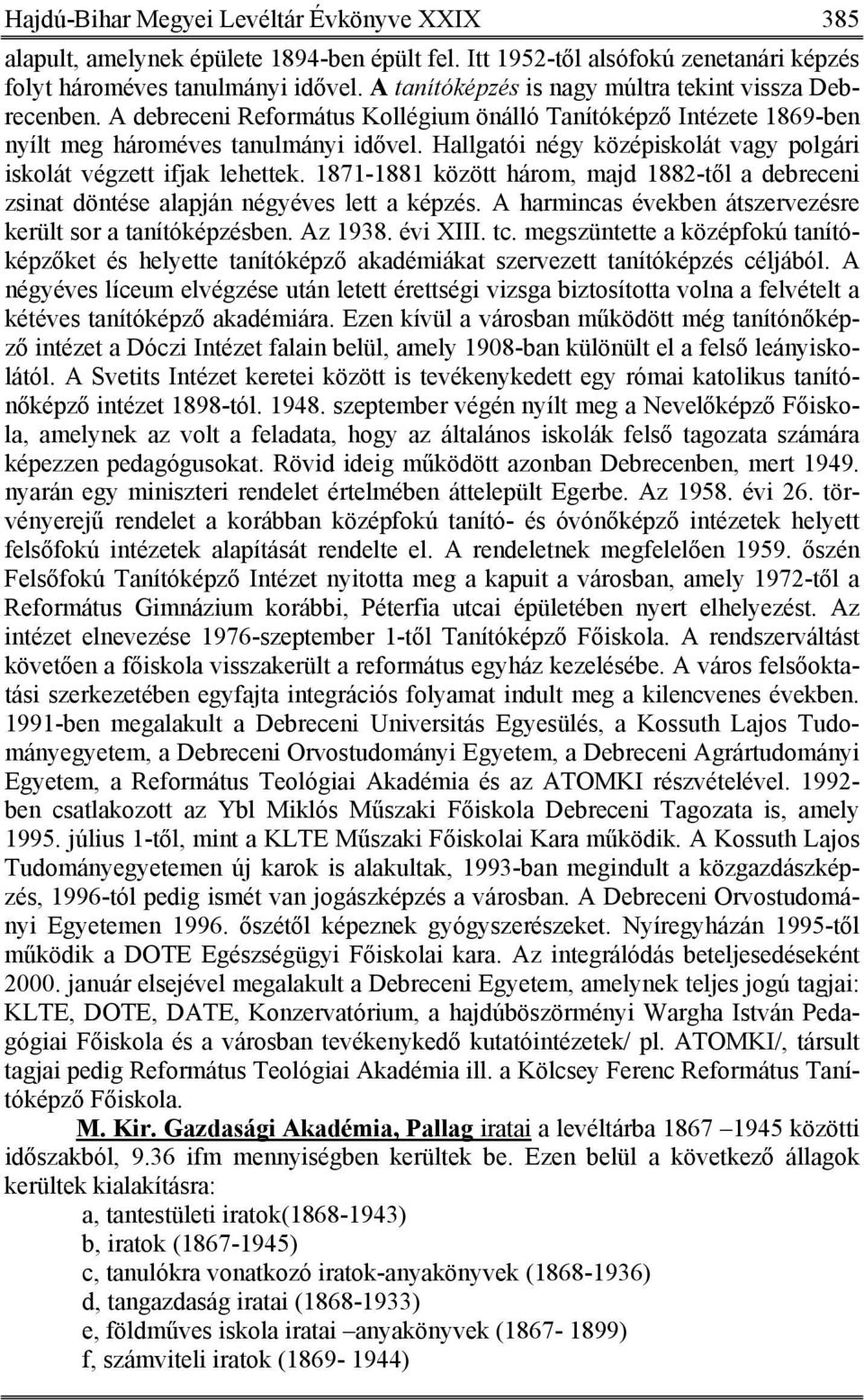 Hallgatói négy középiskolát vagy polgári iskolát végzett ifjak lehettek. 1871-1881 között három, majd 1882-től a debreceni zsinat döntése alapján négyéves lett a képzés.