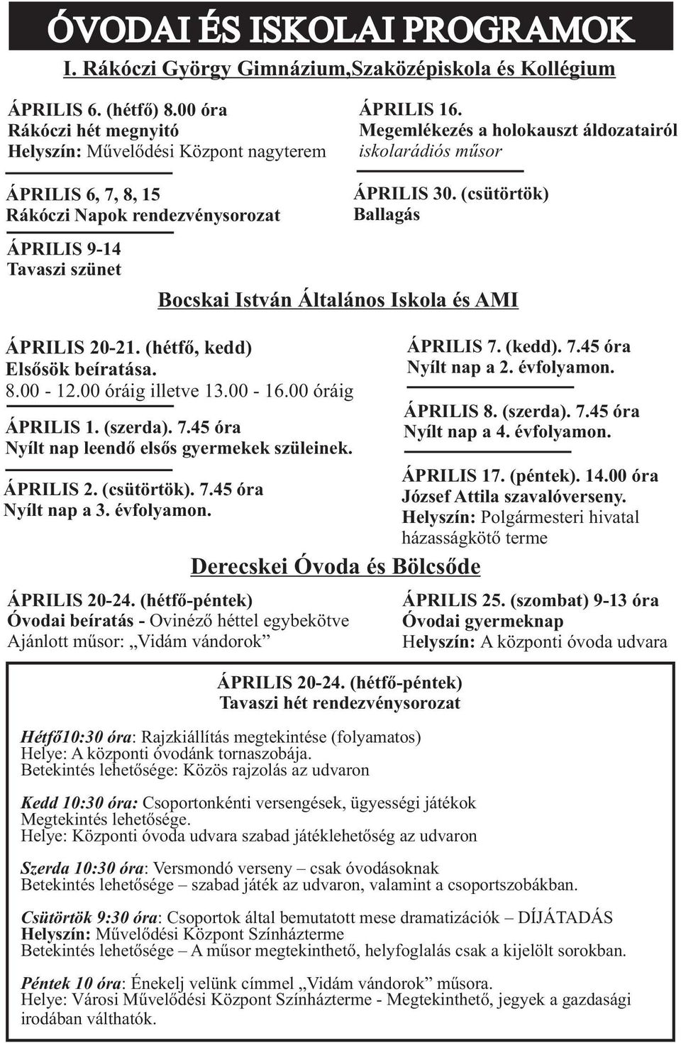 (csütörtök) Ballagás Bocskai István Általános Iskola és AMI ÁPRILIS 20-21. (hétfõ, kedd) Elsõsök beíratása. 8.00-12.00 óráig illetve 13.00-16.00 óráig ÁPRILIS 1. (szerda). 7.