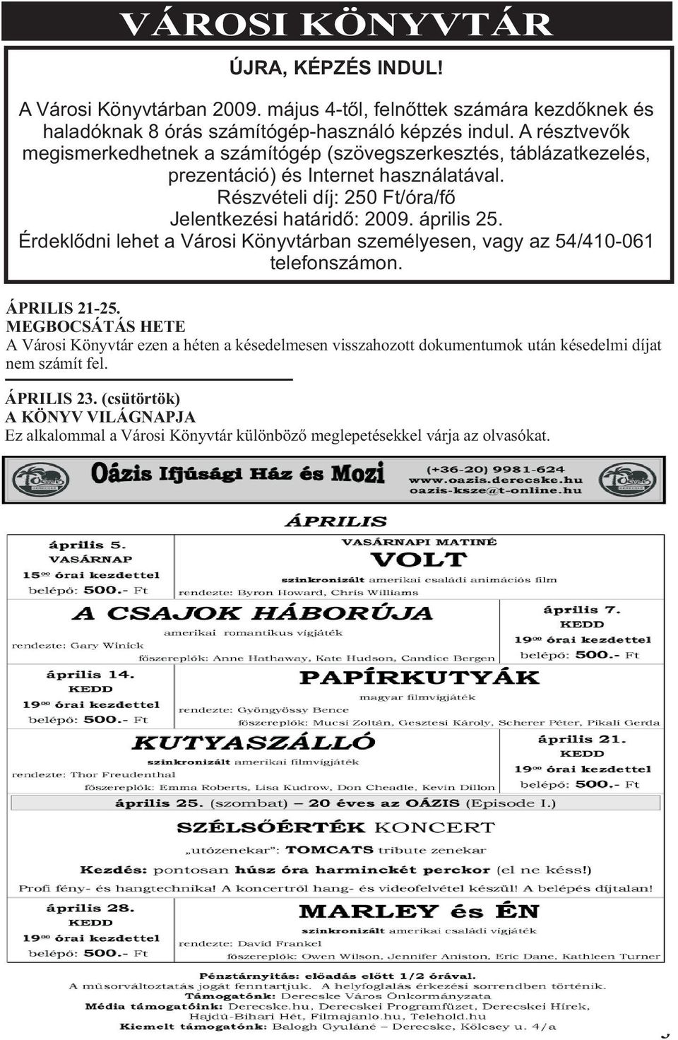 Részvételi díj: 250 Ft/óra/fõ Jelentkezési határidõ: 2009. április 25. Érdeklõdni lehet a Városi Könyvtárban személyesen, vagy az 54/410-061 telefonszámon. ÁPRILIS 21-25.