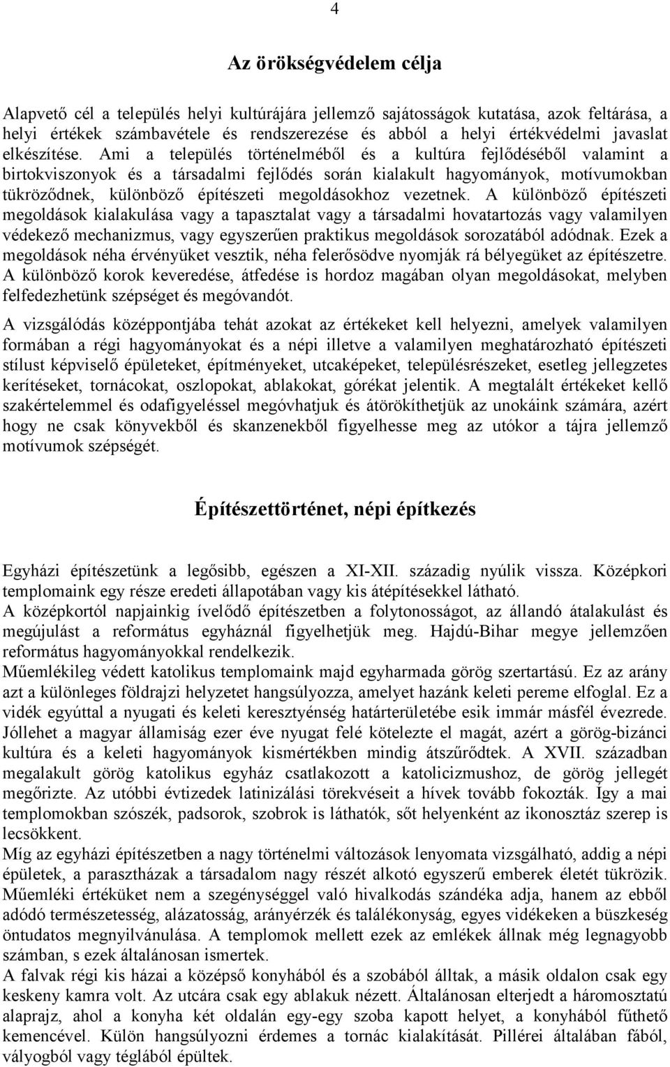 Ami a település történelméből és a kultúra fejlődéséből valamint a birtokviszonyok és a társadalmi fejlődés során kialakult hagyományok, motívumokban tükröződnek, különböző építészeti megoldásokhoz