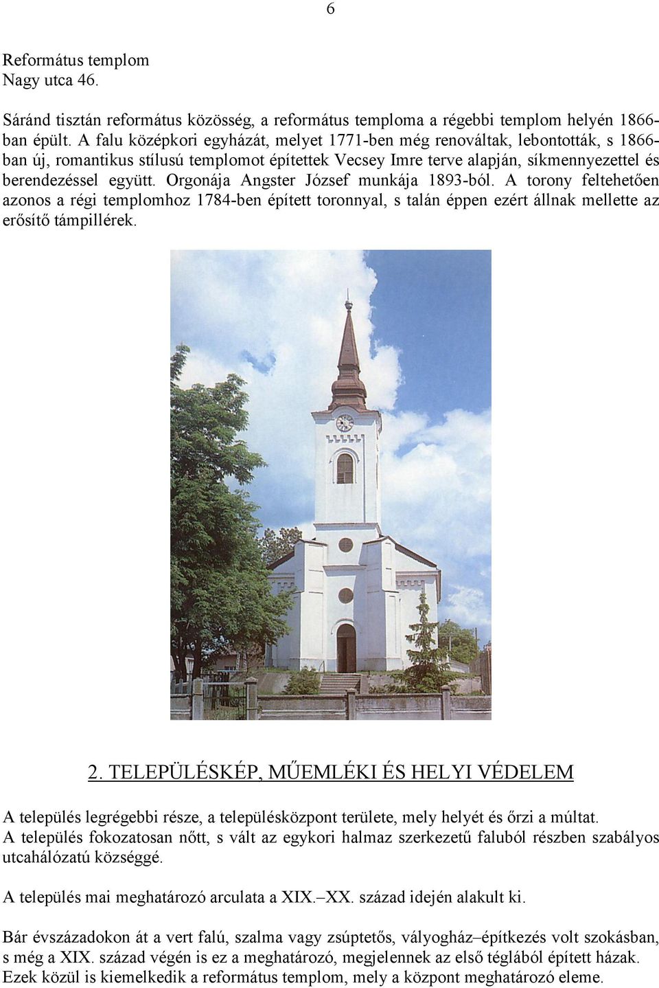 Orgonája Angster József munkája 1893-ból. A torony feltehetően azonos a régi templomhoz 1784-ben épített toronnyal, s talán éppen ezért állnak mellette az erősítő támpillérek. 2.